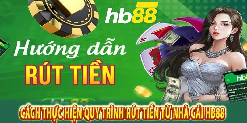 Hướng dẫn chi tiết cách rút tiền Hb88 nhanh và chính xác nhất